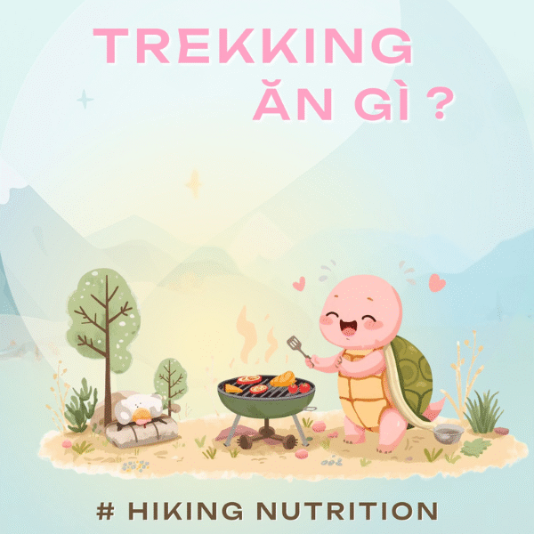 Rùa Discovery gợi ý chế độ dinh dưỡng trekking & hiking - Đi trek, leo núi ăn gì giúp duy trì năng lượng, tăng sức bền, tránh đuối sức (Kinh nghiệm trekking thực tế)